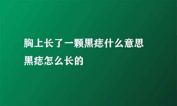 胸上长了一颗黑痣什么意思 黑痣怎么长的