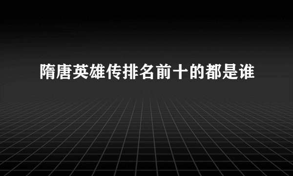 隋唐英雄传排名前十的都是谁