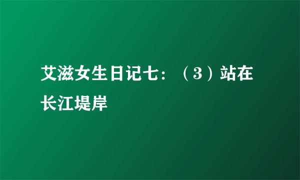 艾滋女生日记七：（3）站在长江堤岸