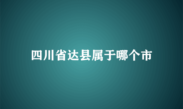 四川省达县属于哪个市