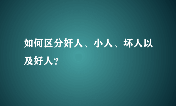 如何区分奸人、小人、坏人以及好人？