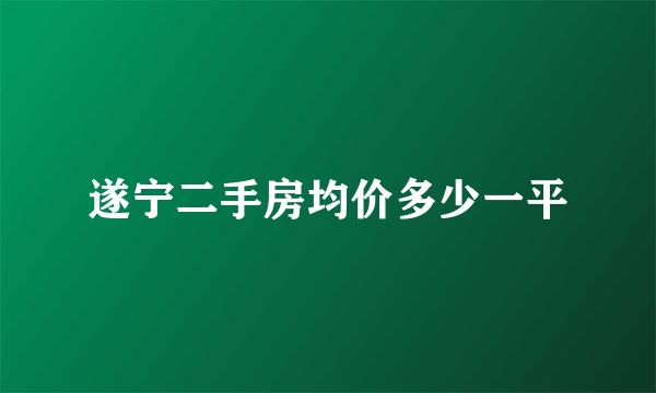 遂宁二手房均价多少一平