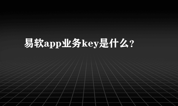 易软app业务key是什么？