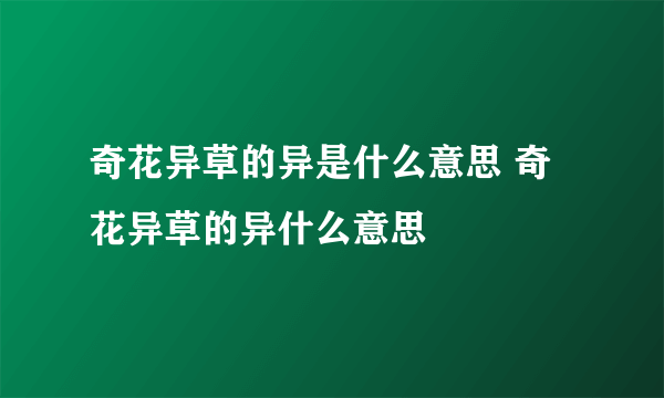 奇花异草的异是什么意思 奇花异草的异什么意思