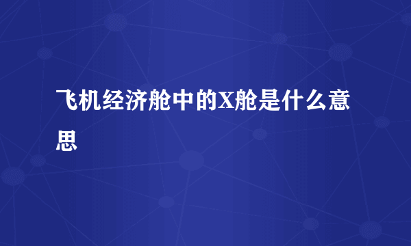 飞机经济舱中的X舱是什么意思