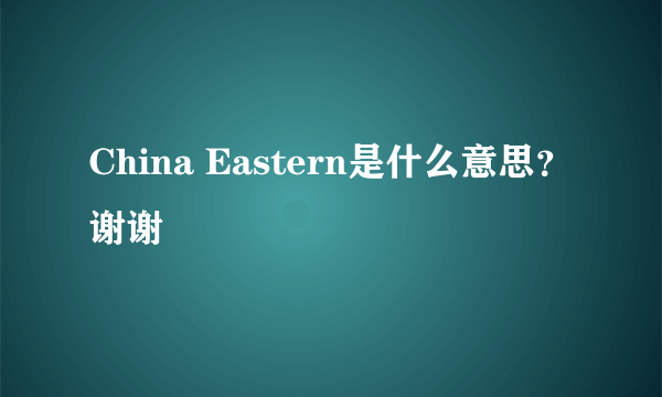 China Eastern是什么意思？谢谢