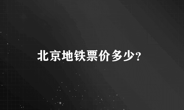 北京地铁票价多少？