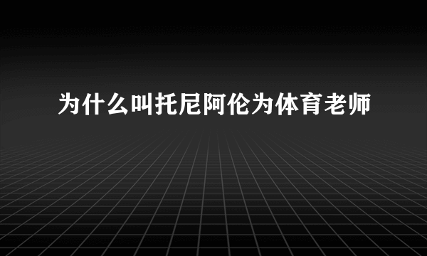 为什么叫托尼阿伦为体育老师