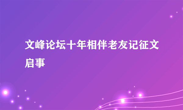 文峰论坛十年相伴老友记征文启事