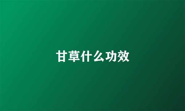 甘草什么功效