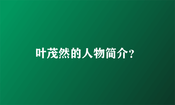 叶茂然的人物简介？