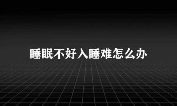 睡眠不好入睡难怎么办