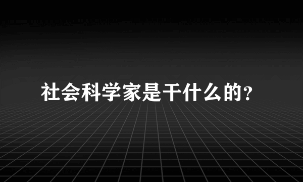 社会科学家是干什么的？