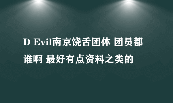 D Evil南京饶舌团体 团员都谁啊 最好有点资料之类的