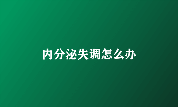 内分泌失调怎么办