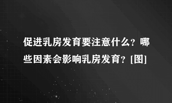 促进乳房发育要注意什么？哪些因素会影响乳房发育？[图]