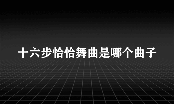 十六步恰恰舞曲是哪个曲子