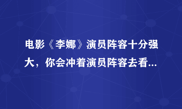 电影《李娜》演员阵容十分强大，你会冲着演员阵容去看电影吗？