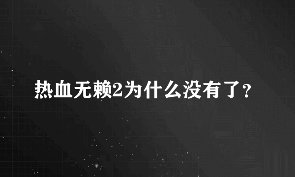 热血无赖2为什么没有了？