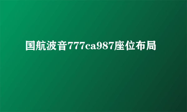 国航波音777ca987座位布局