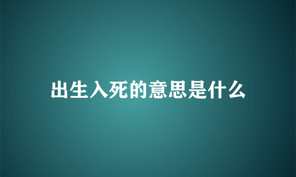 出生入死的意思是什么