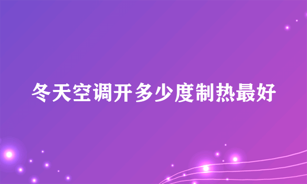 冬天空调开多少度制热最好