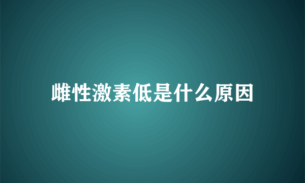 雌性激素低是什么原因