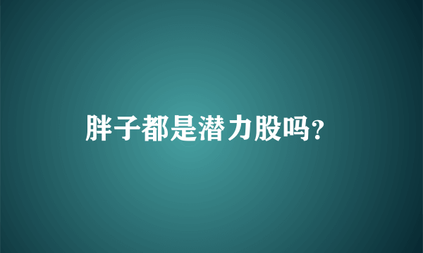 胖子都是潜力股吗？