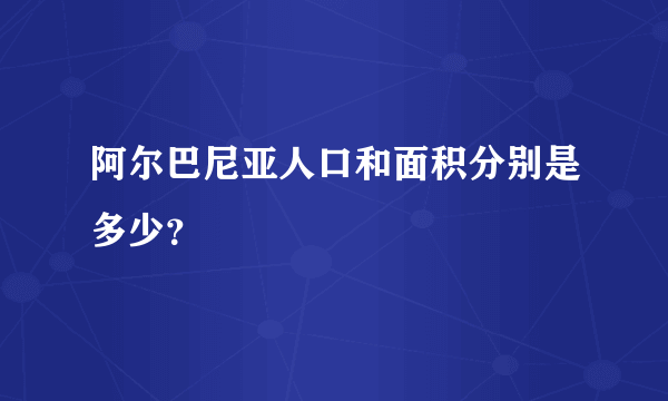 阿尔巴尼亚人口和面积分别是多少？