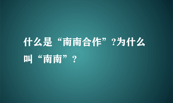 什么是“南南合作”?为什么叫“南南”?