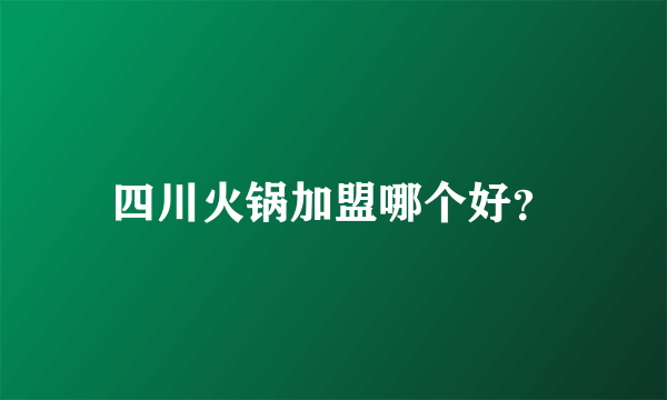 四川火锅加盟哪个好？