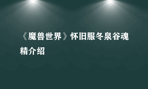 《魔兽世界》怀旧服冬泉谷魂精介绍