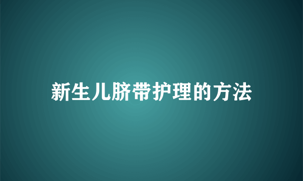 新生儿脐带护理的方法