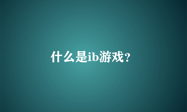 什么是ib游戏？