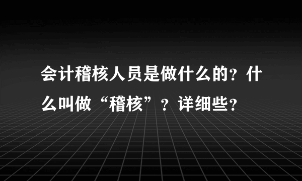 会计稽核人员是做什么的？什么叫做“稽核”？详细些？