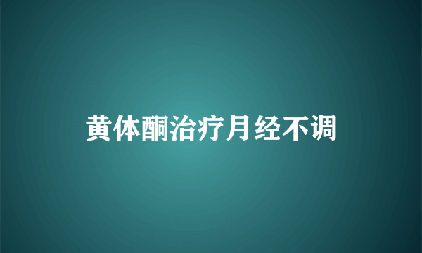 黄体酮治疗月经不调