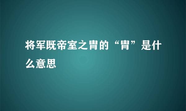 将军既帝室之胄的“胄”是什么意思