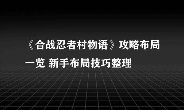 《合战忍者村物语》攻略布局一览 新手布局技巧整理