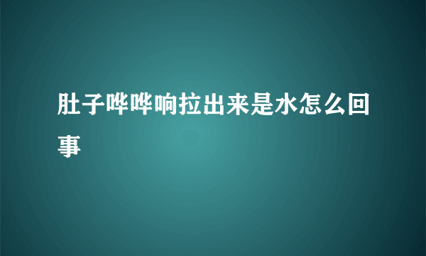 肚子哗哗响拉出来是水怎么回事