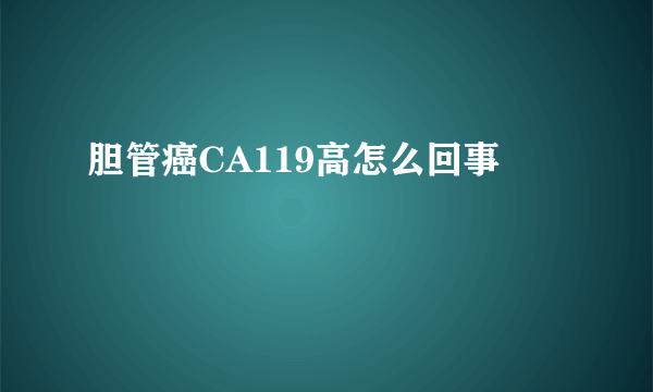 胆管癌CA119高怎么回事