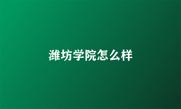 潍坊学院怎么样