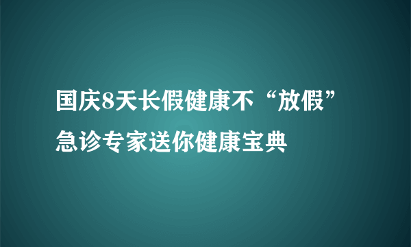 国庆8天长假健康不“放假” 急诊专家送你健康宝典