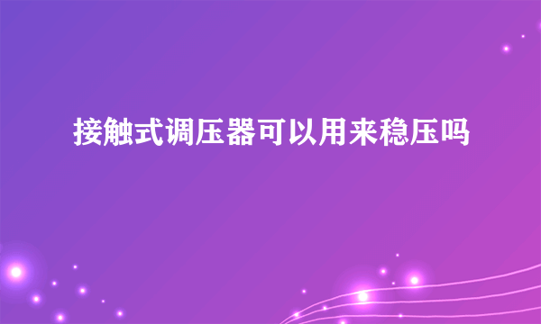 接触式调压器可以用来稳压吗