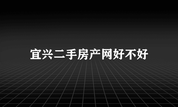 宜兴二手房产网好不好