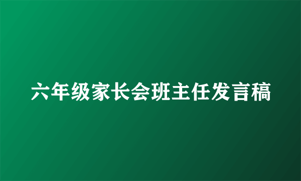 六年级家长会班主任发言稿