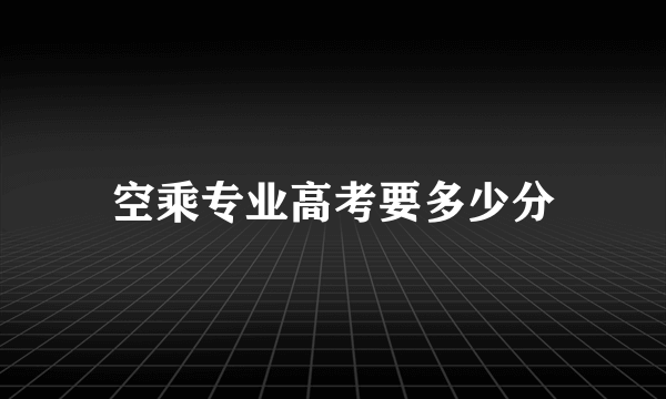 空乘专业高考要多少分