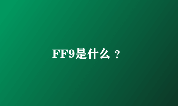 FF9是什么 ？