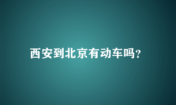 西安到北京有动车吗？