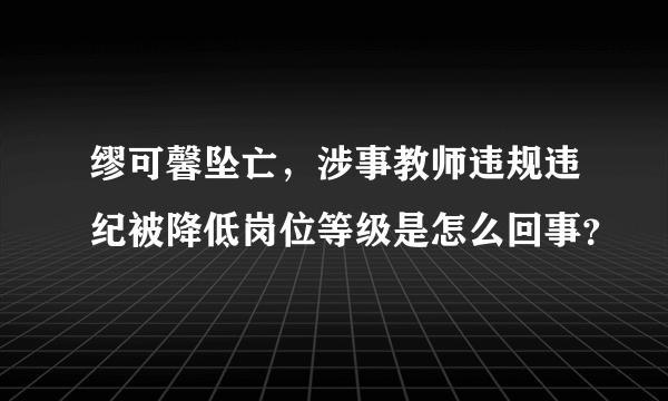 缪可馨坠亡，涉事教师违规违纪被降低岗位等级是怎么回事？