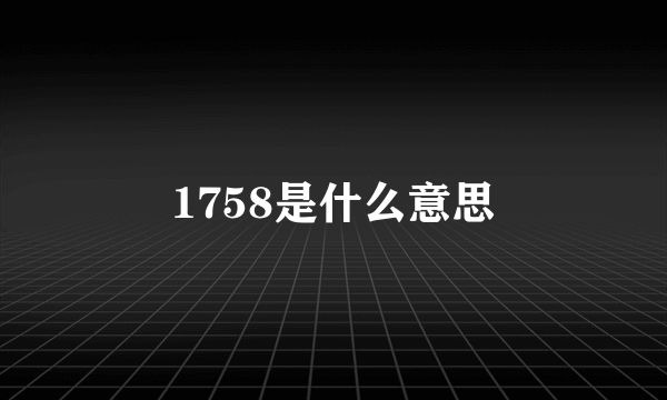 1758是什么意思